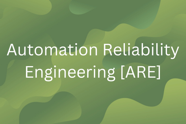 Automation Reliability Engineering (ARE)
